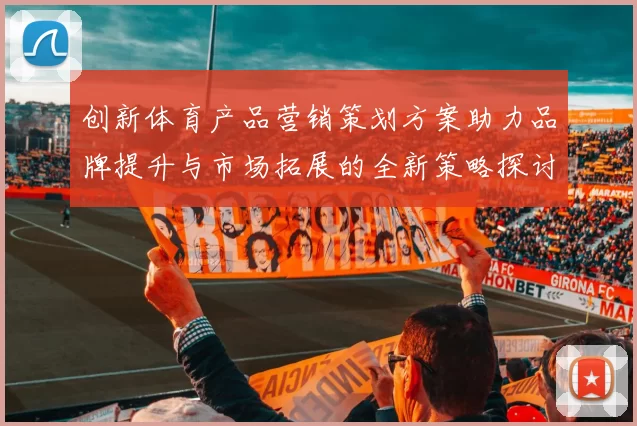 创新体育产品营销策划方案助力品牌提升与市场拓展的全新策略探讨