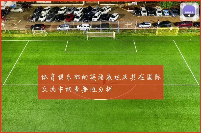 体育俱乐部的英语表达及其在国际交流中的重要性分析